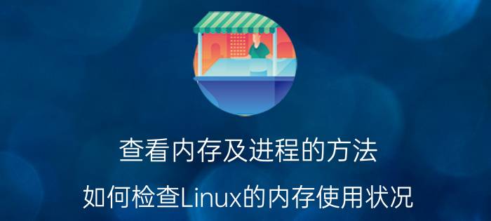 查看内存及进程的方法 如何检查Linux的内存使用状况？